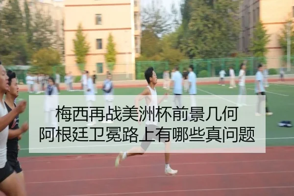 梅西再战美洲杯前景几何 阿根廷卫冕路上有哪些真问题